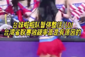 臺(tái)妹啦啦隊(duì)如此會(huì)整活，怪不得臺(tái)灣省聯(lián)賽收視率這么高！??
